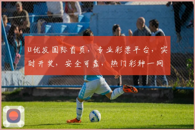 u优发国际首页，专业彩票平台，实时开奖，安全可靠，热门彩种一网打尽，尽享精彩