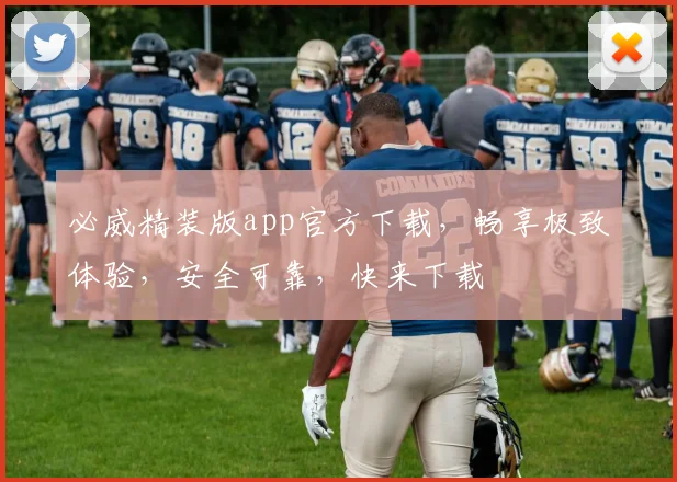 必威精装版app官方下载，畅享极致体验，安全可靠，快来下载