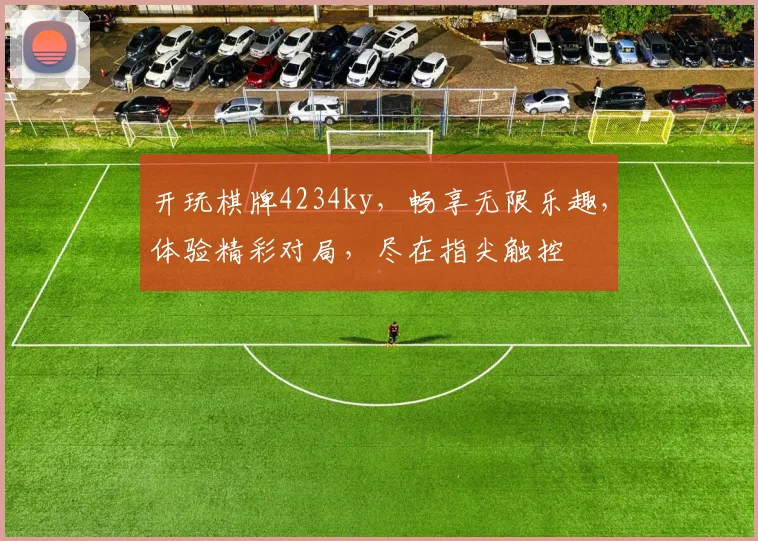 开玩棋牌4234ky，畅享无限乐趣，体验精彩对局，尽在指尖触控
